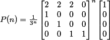 P(n) = \frac{1}{3^n} \begin{bmatrix} 2&2&2&0\\ 1&0&0&0\\ 0&1&0&0\\ 0&0&1&1 \end{bmatrix}^n \begin{bmatrix} 1\\ 0\\ 0\\ 0 \end{bmatrix}
